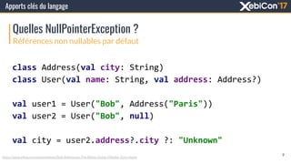 Apports clés du langage
Références non nullables par défaut
Quelles NullPointerException ?
class Address(val city: String)...