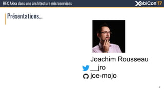 REX Akka dans une architecture microservices
Présentations...
2
Joachim Rousseau
__jro
joe-mojo
 