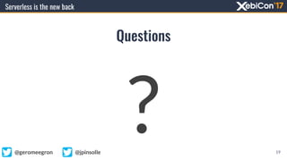 Questions
19
?@geromeegron @jpinsolle
Serverless is the new back
 