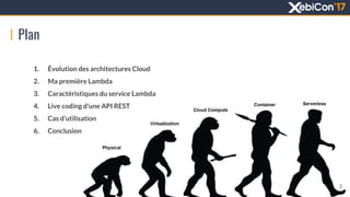 Texte ici
Plan
1. Évolution des architectures Cloud
2. Ma première Lambda
3. Caractéristiques du service Lambda
4. Live co...