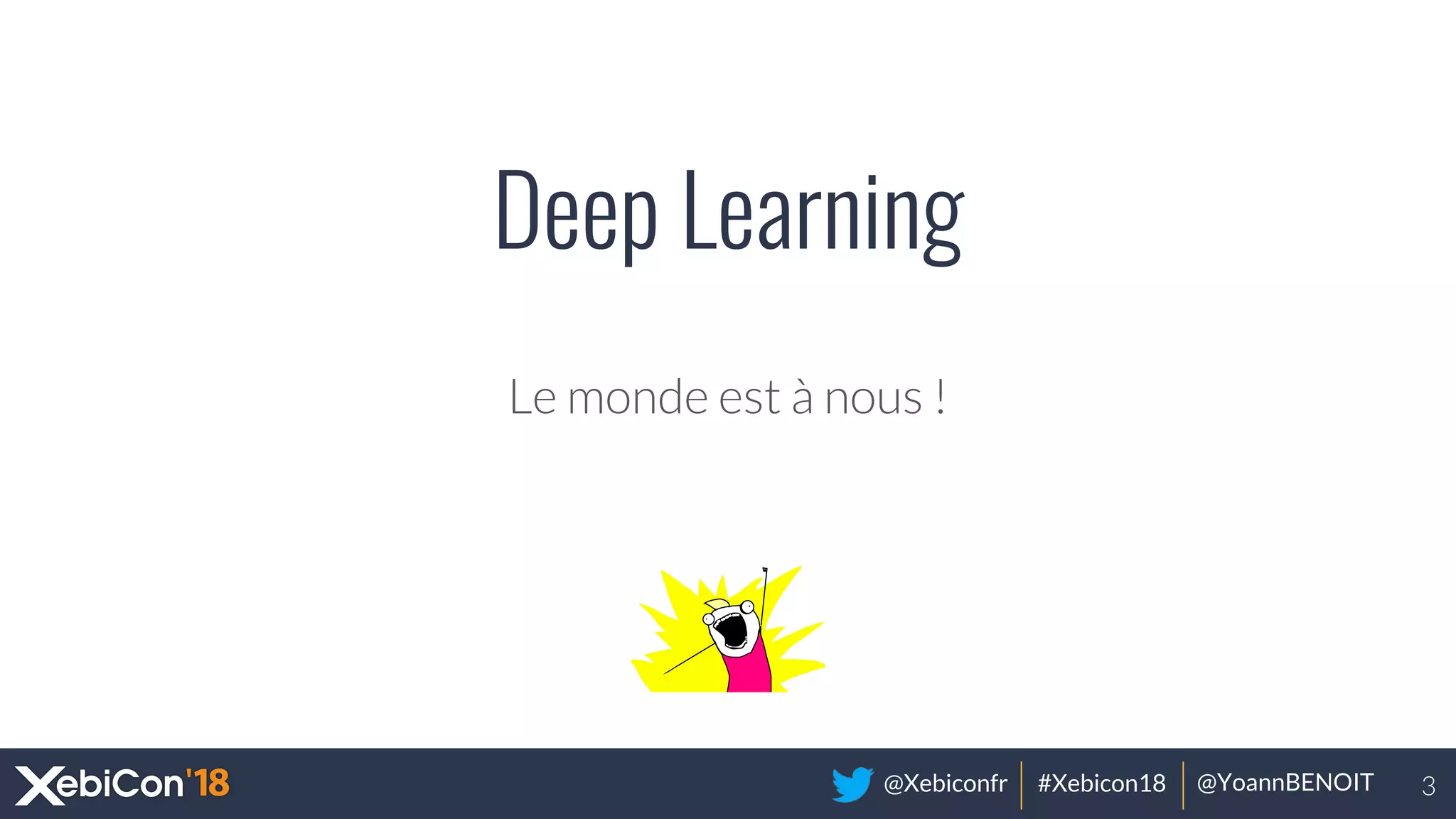 @Xebiconfr #Xebicon18 @YoannBENOIT
Deep Learning
 
