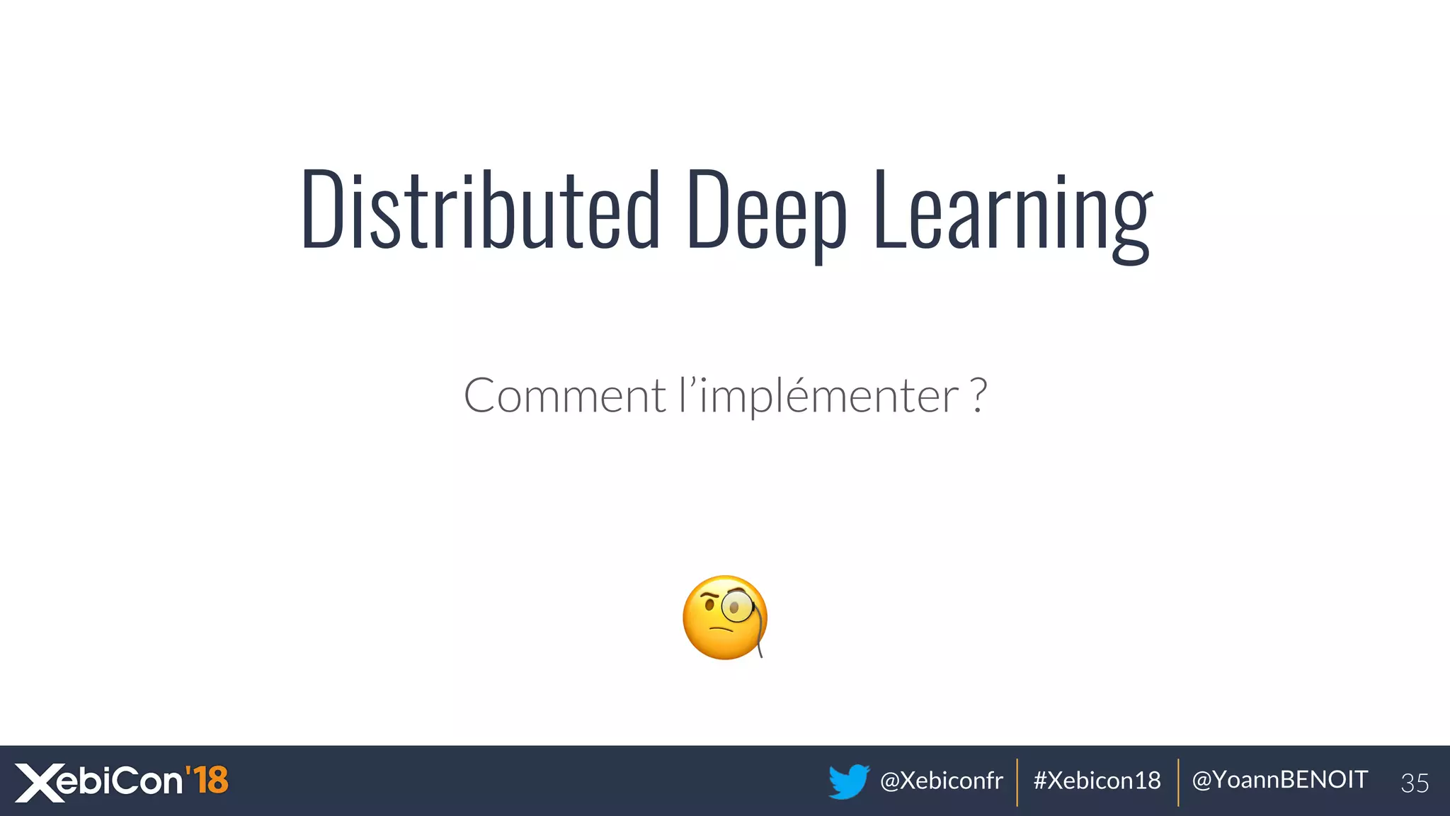 @Xebiconfr #Xebicon18 @YoannBENOIT
Distributed Deep Learning
 