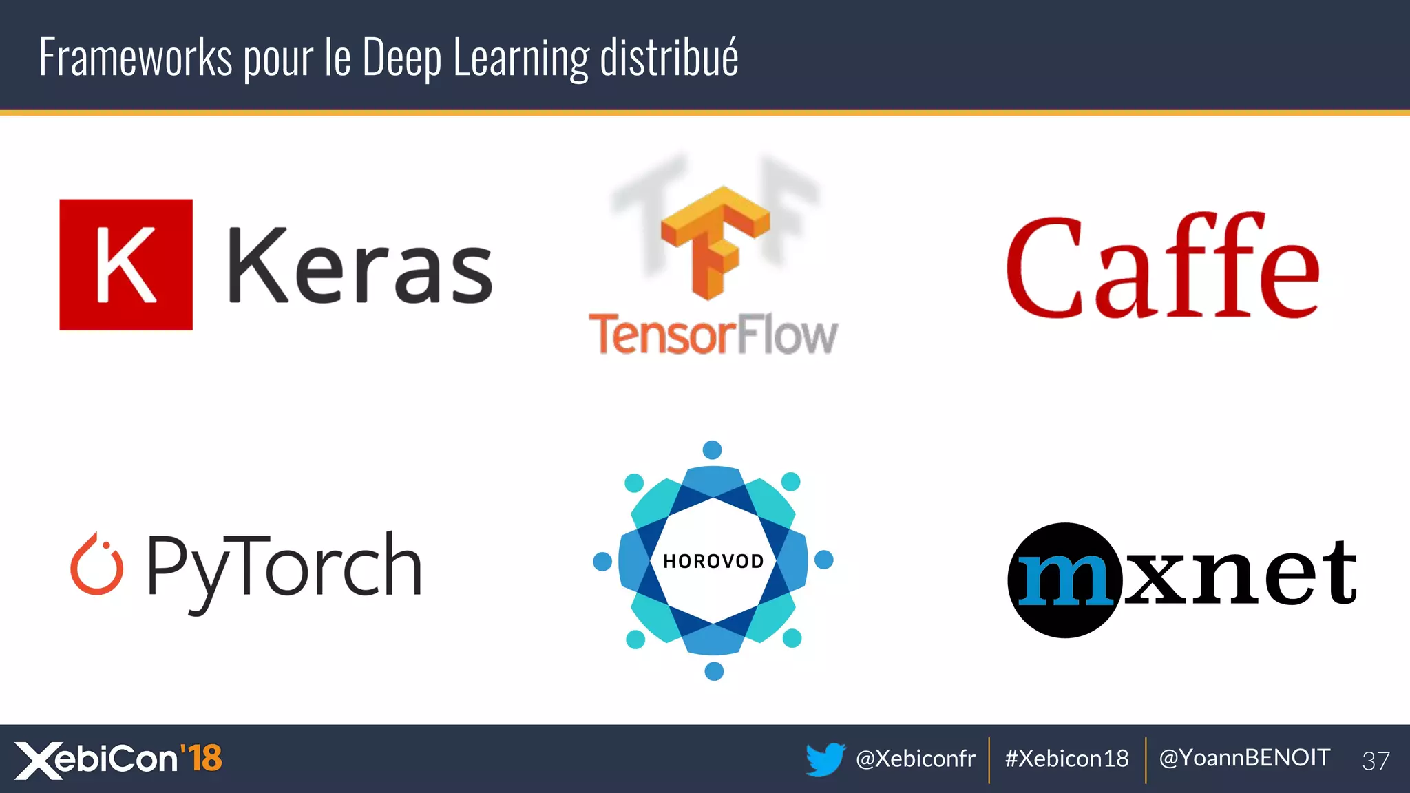 @Xebiconfr #Xebicon18 @YoannBENOIT
Frameworks pour le Deep Learning distribué
 
