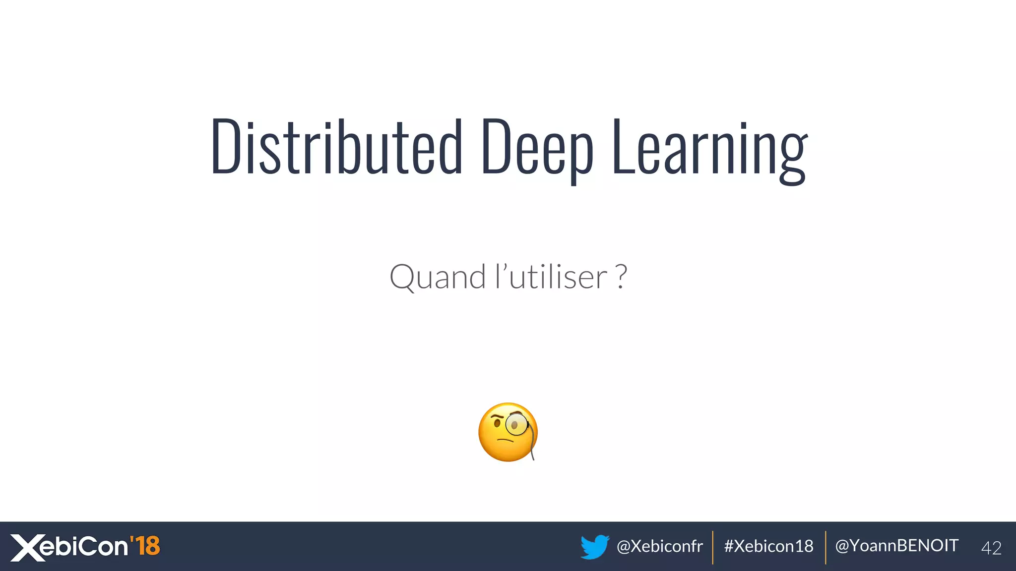 @Xebiconfr #Xebicon18 @YoannBENOIT
Distributed Deep Learning
 