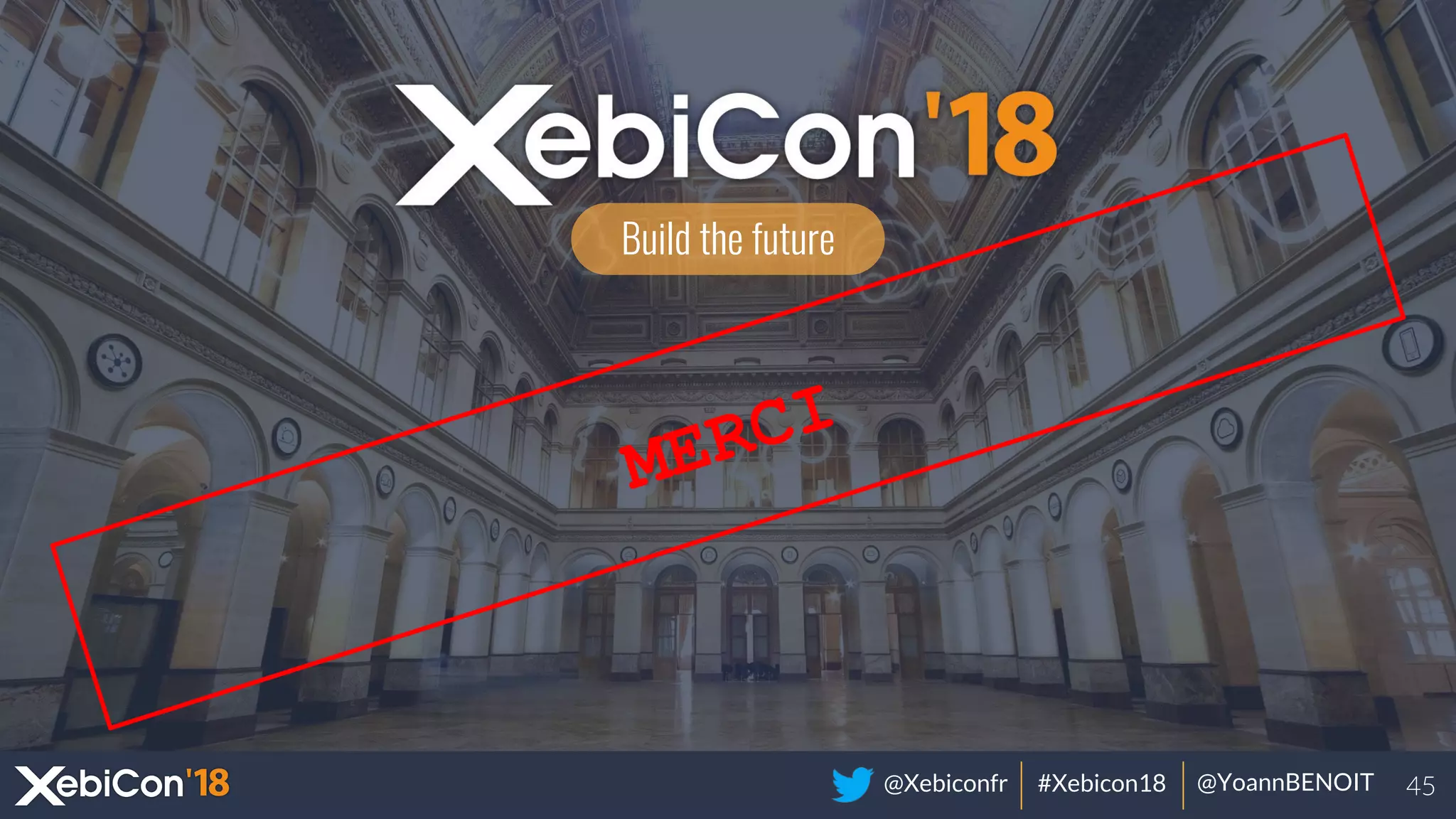 @Xebiconfr #Xebicon18 @YoannBENOIT
Build the future
MERCI
 