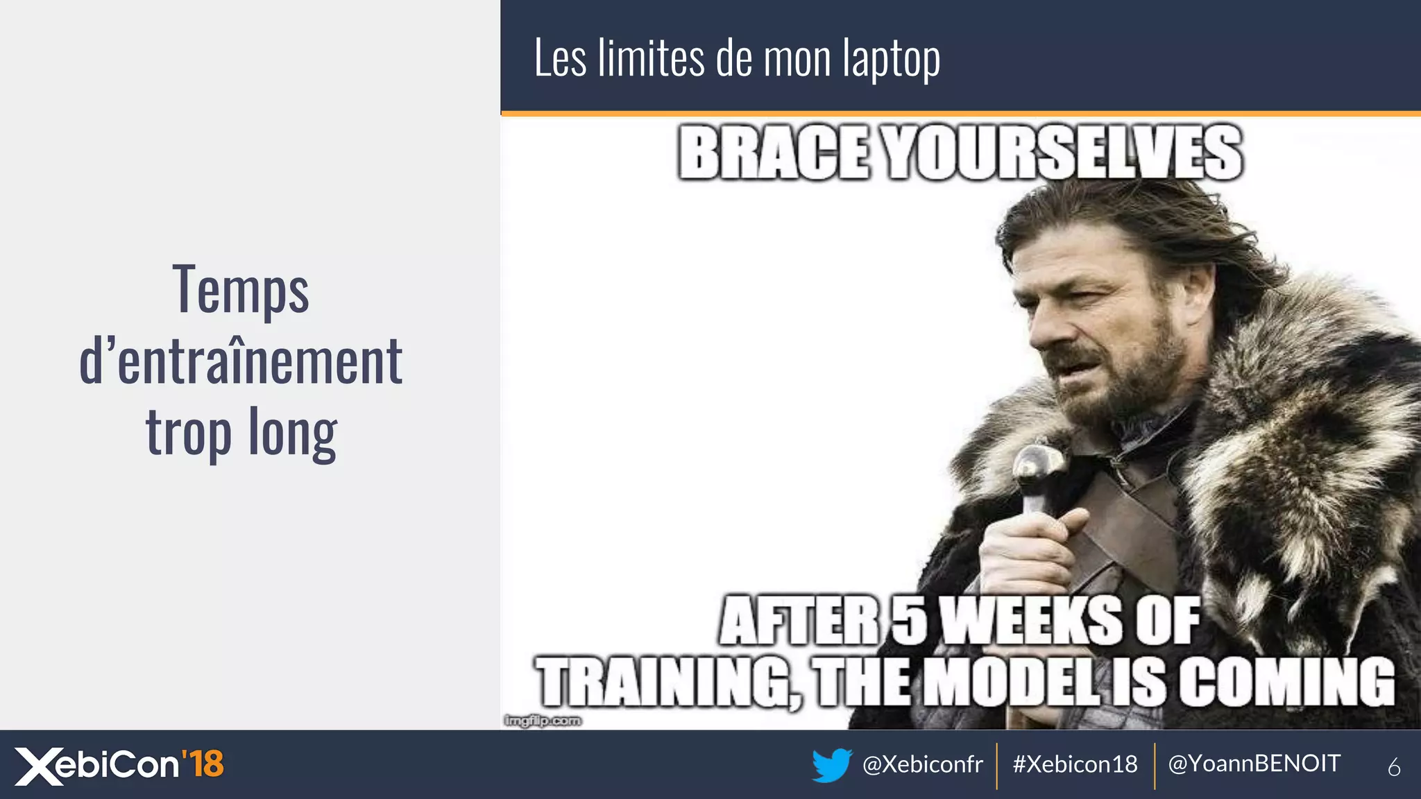@Xebiconfr #Xebicon18 @YoannBENOIT
Les limites de mon laptop
Temps
d’entraînement
trop long
 
