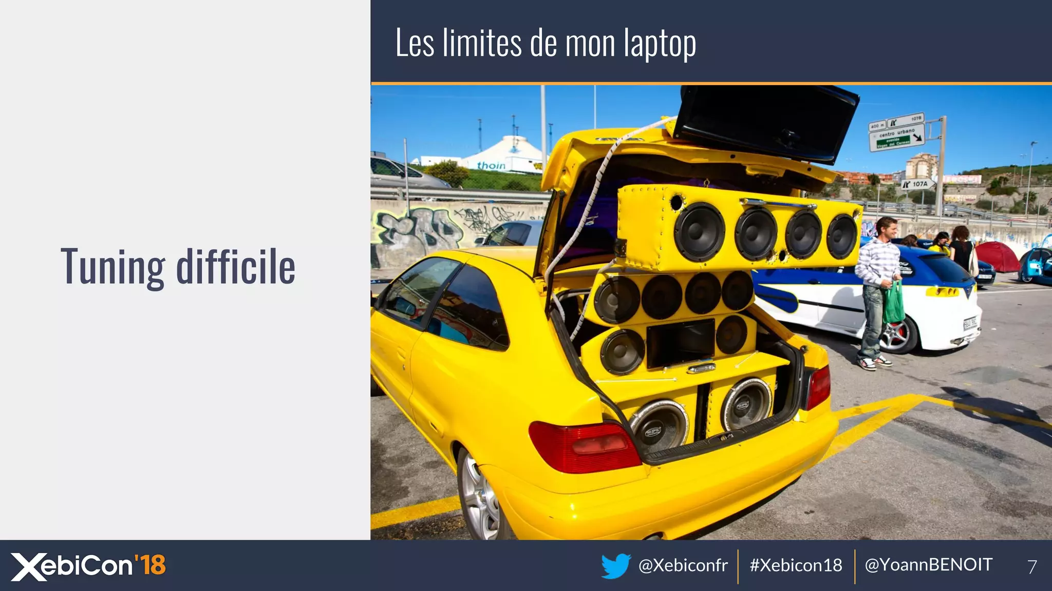 @Xebiconfr #Xebicon18 @YoannBENOIT
Les limites de mon laptop
Tuning difficile
 