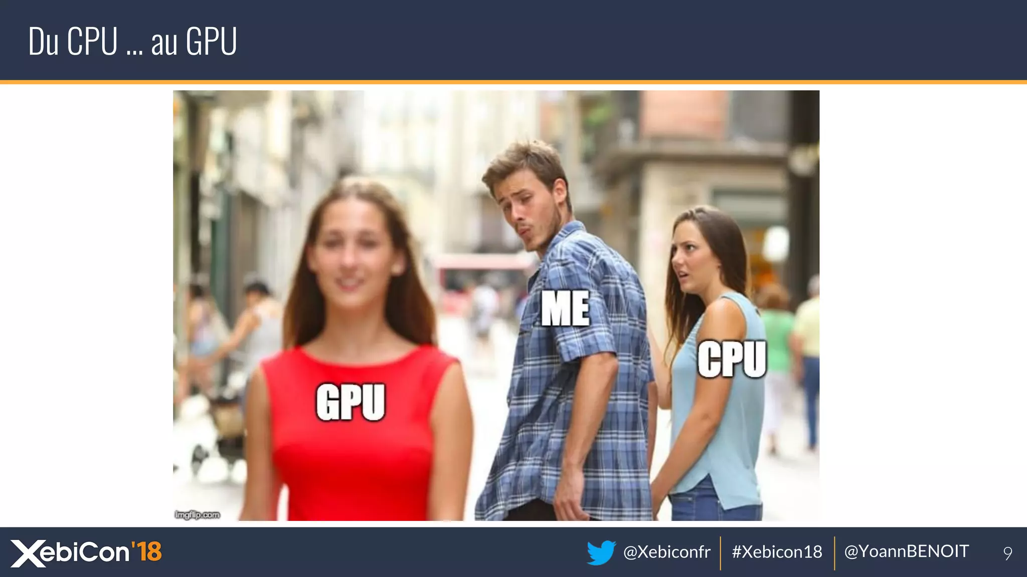 @Xebiconfr #Xebicon18 @YoannBENOIT
Du CPU … au GPU
 