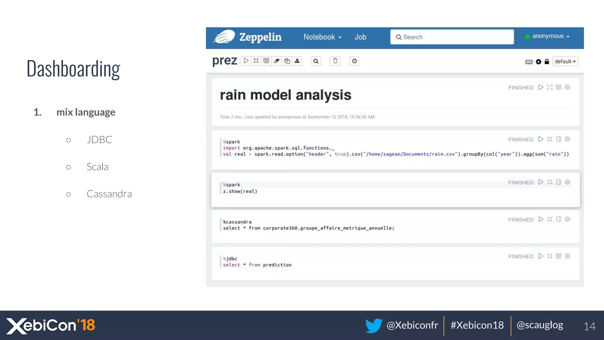 @Xebiconfr #Xebicon18 @scauglog
Dashboarding
1. mix language
○ JDBC
○ Scala
○ Cassandra
14
 