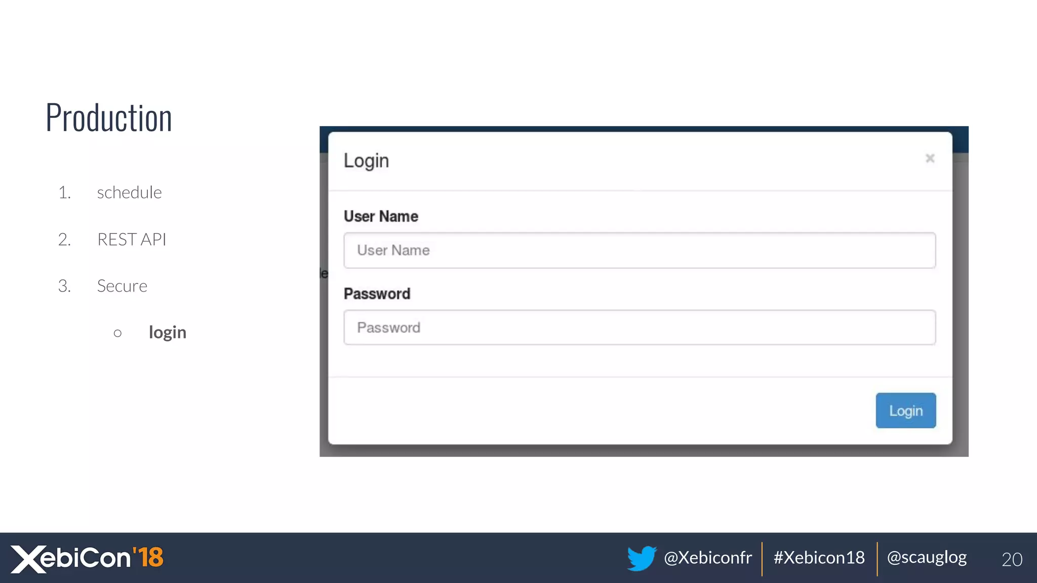 @Xebiconfr #Xebicon18 @scauglog
Production
1. schedule
2. REST API
3. Secure
○ login
20
 