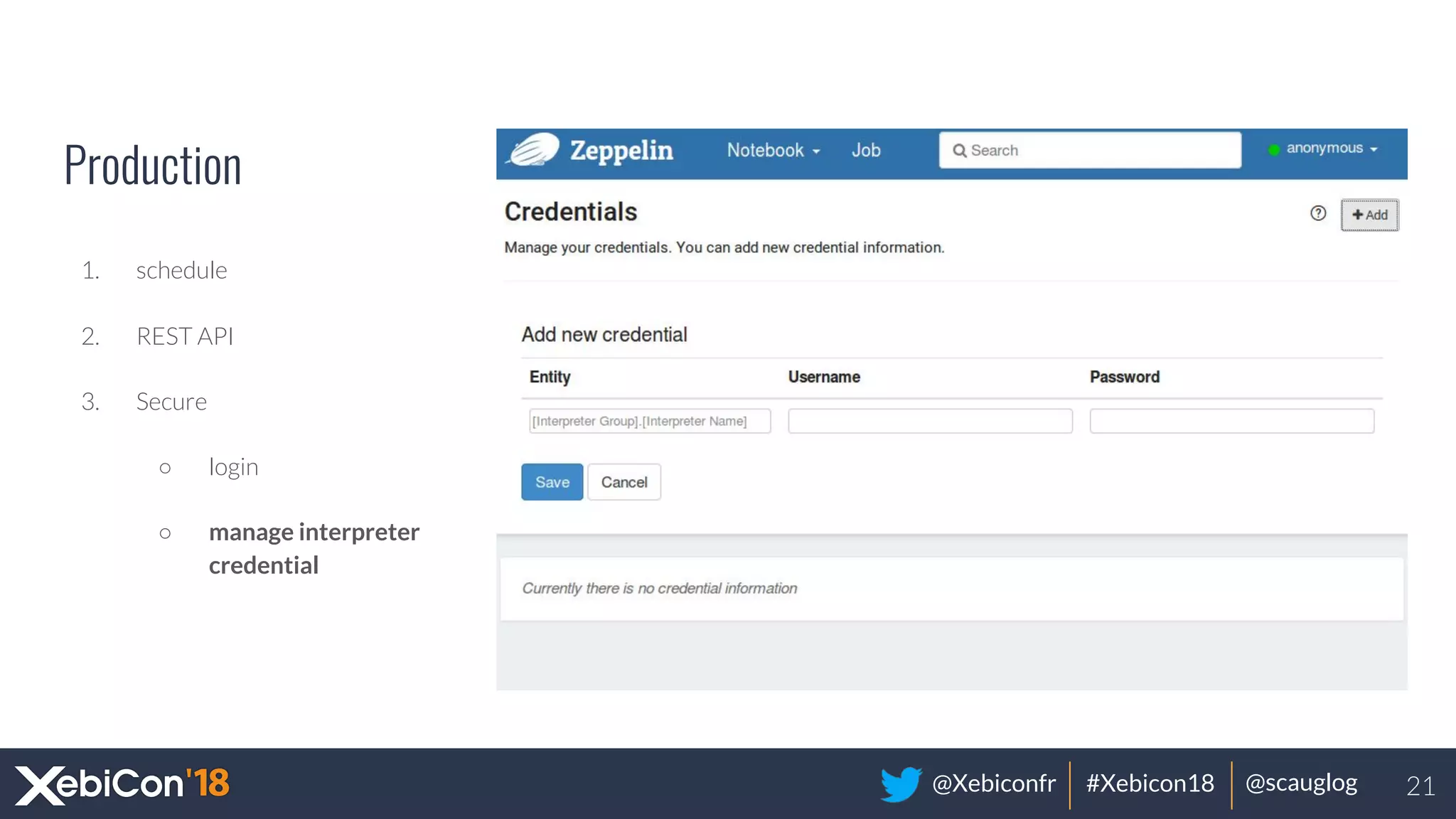 @Xebiconfr #Xebicon18 @scauglog
Production
1. schedule
2. REST API
3. Secure
○ login
○ manage interpreter
credential
21
 