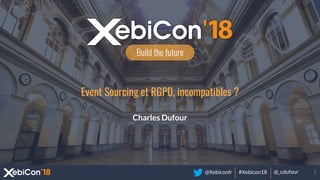 @Xebiconfr #Xebicon18 @_cdufour
Build the future
Event Sourcing et RGPD, incompatibles ?
Charles Dufour
1
 