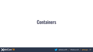 @XebiconFR @Horgix 77#Xebicon18
Containers
 