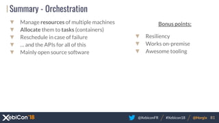 @XebiconFR @Horgix 81#Xebicon18
Summary - Orchestration
▼ Manage resources of multiple machines
▼ Allocate them to tasks (...