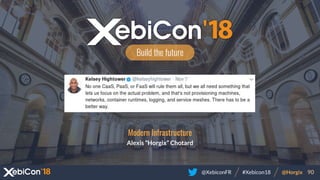 @XebiconFR @Horgix 90#Xebicon18
Build the future
Modern Infrastructure
Alexis “Horgix” Chotard
 