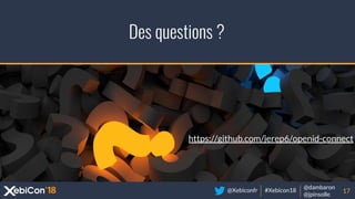 @Xebiconfr #Xebicon18
@dambaron
@jpinsolle
Des questions ?
17
https://github.com/jerep6/openid-connect
 