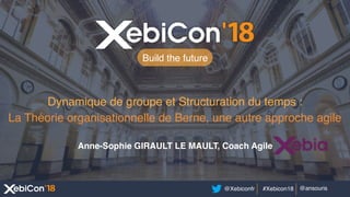 @Xebiconfr #Xebicon18 @ansouris
Build the future
Dynamique de groupe et Structuration du temps :
La Théorie organisationnelle de Berne, une autre approche agile
Anne-Sophie GIRAULT LE MAULT, Coach Agile
 