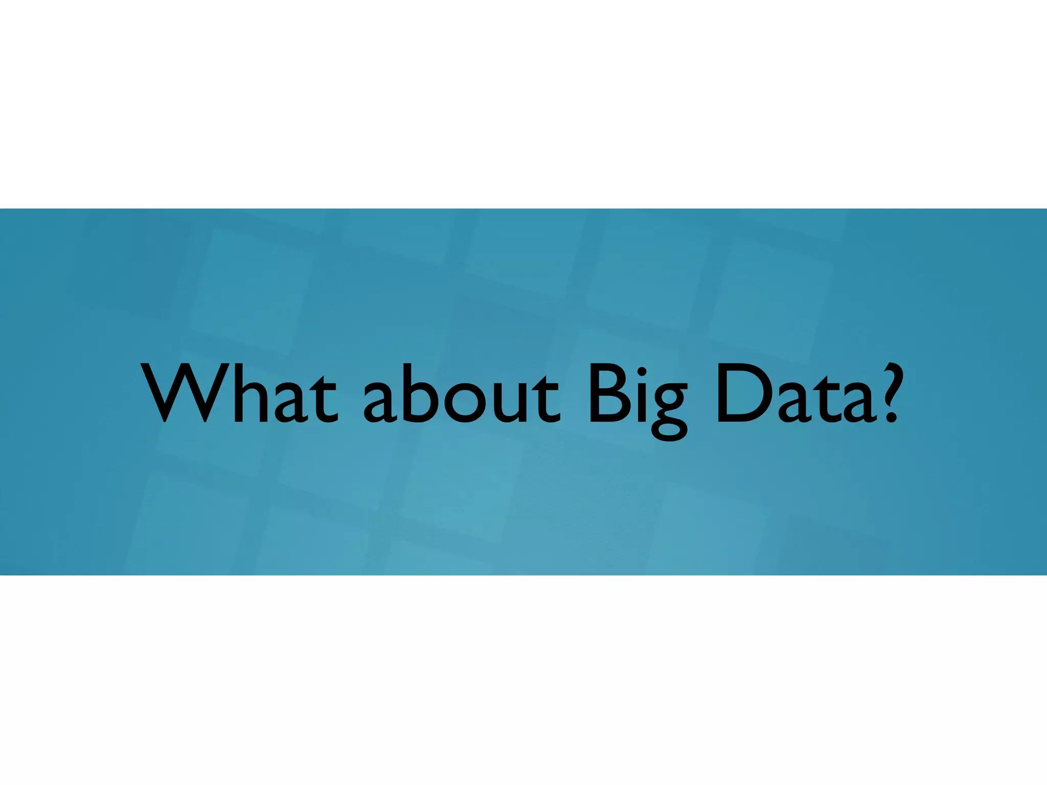 What about Big Data?
 