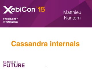 Matthieu
Nantern
Cassandra internals
#XebiConFr
@mNantern
1
 