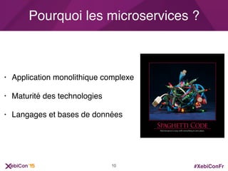 #XebiConFr
• Application monolithique complexe
• Maturité des technologies
• Langages et bases de données
10
Pourquoi les microservices ?
 