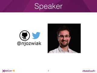 #XebiConFr
Speaker
@njozwiak
2
 