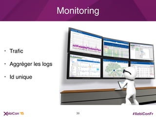 #XebiConFr
Monitoring
• Traﬁc
• Aggréger les logs
• Id unique
39
 