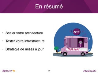 #XebiConFr
En résumé
• Scaler votre architecture
• Tester votre infrastructure
• Stratégie de mises à jour
64
 
