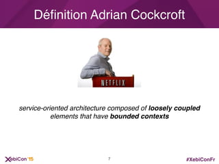 #XebiConFr
service-oriented architecture composed of loosely coupled
elements that have bounded contexts
Déﬁnition Adrian Cockcroft
7
 