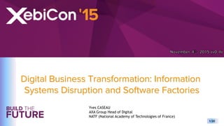 Yves Caseau - Digital Age Information Systems – November 2015 1/20
Digital Business Transformation: Information
Systems Disruption and Software Factories
Yves CASEAU
AXA Group Head of Digital
NATF (National Academy of Technologies of France)
 