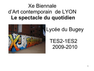 Xe Biennale d’Art contemporain  de LYON  Le spectacle du quotidien     Lycée du Bugey   TES2-1ES2   2009-2010 