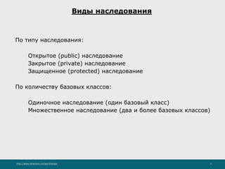 http://www.slideshare.net/IgorShkulipa 6
Виды наследования
По типу наследования:
◦ Открытое (public) наследование
◦ Закрытое (private) наследование
◦ Защищенное (protected) наследование
По количеству базовых классов:
◦ Одиночное наследование (один базовый класс)
◦ Множественное наследование (два и более базовых классов)
 