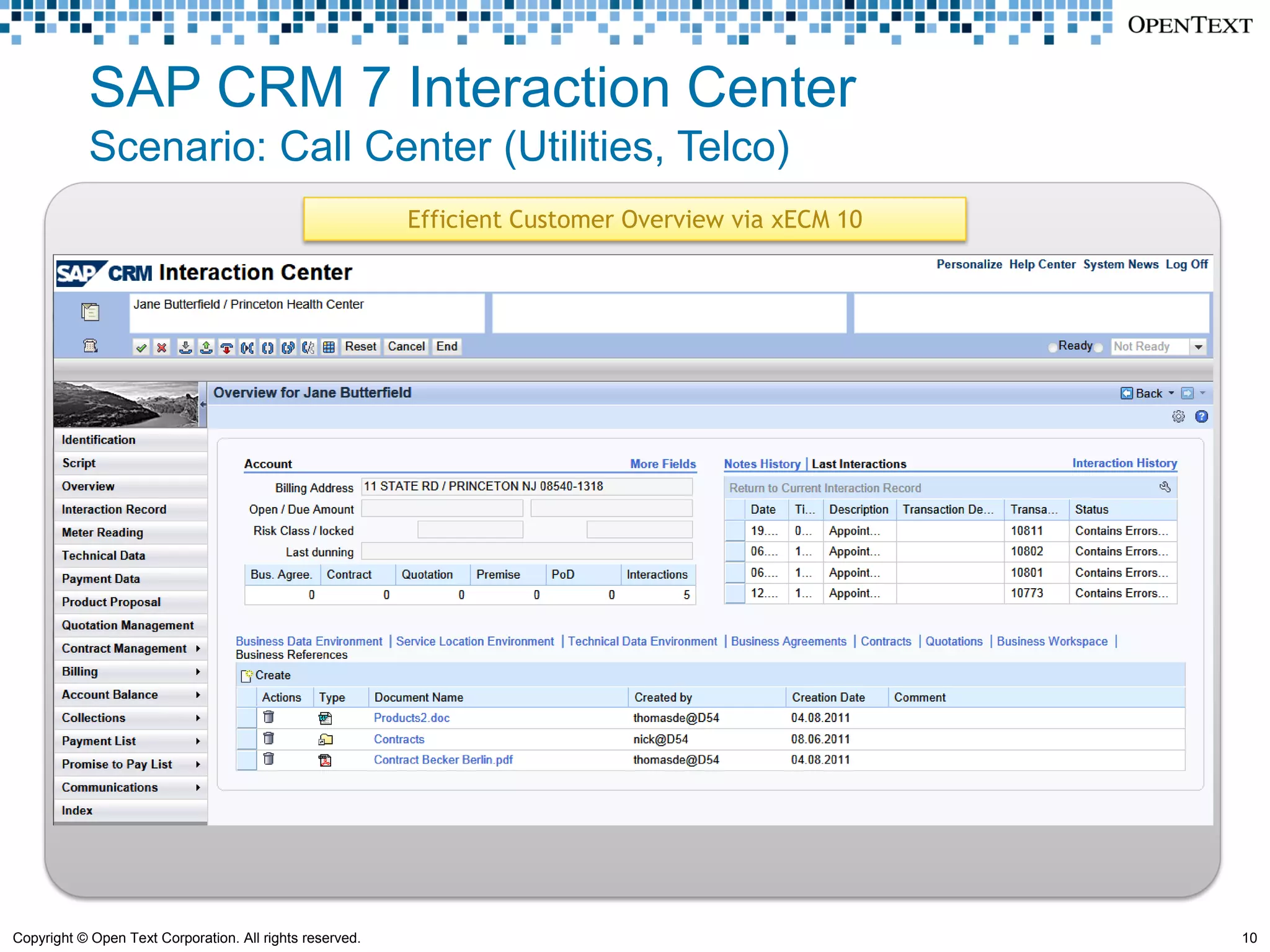 SAP CRM 7 Interaction Center
            Scenario: Call Center (Utilities, Telco)
                                                          Efficient Customer Overview via xECM 10




Copyright © Open Text Corporation. All rights reserved.                                             10
 