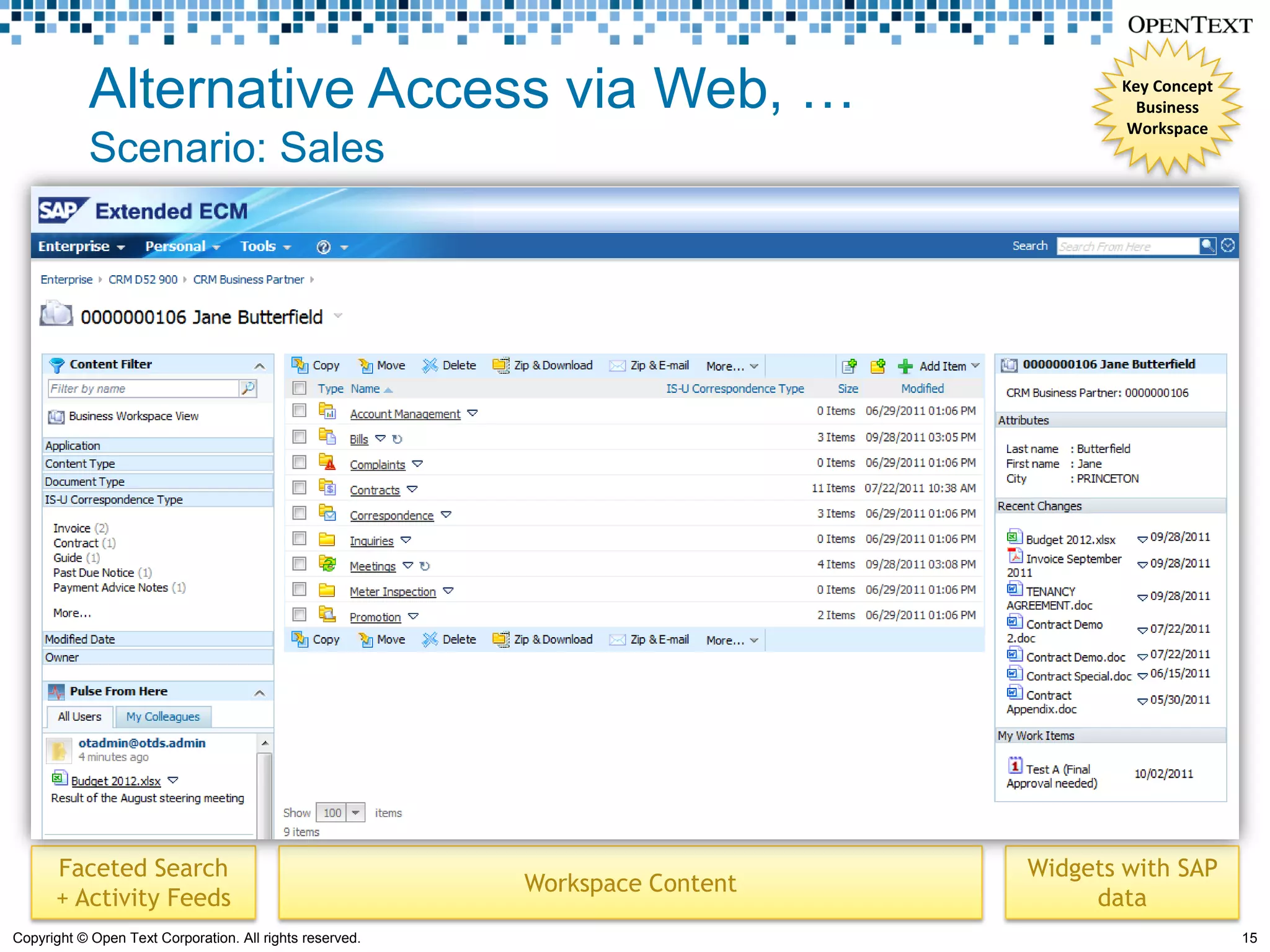 Alternative Access via Web, …                                            Key Concept
                                                                                       Business
                                                                                     Workspace
            Scenario: Sales




      Faceted Search                                                          Widgets with SAP
                                                          Workspace Content
      + Activity Feeds                                                             data
Copyright © Open Text Corporation. All rights reserved.                                            15
 