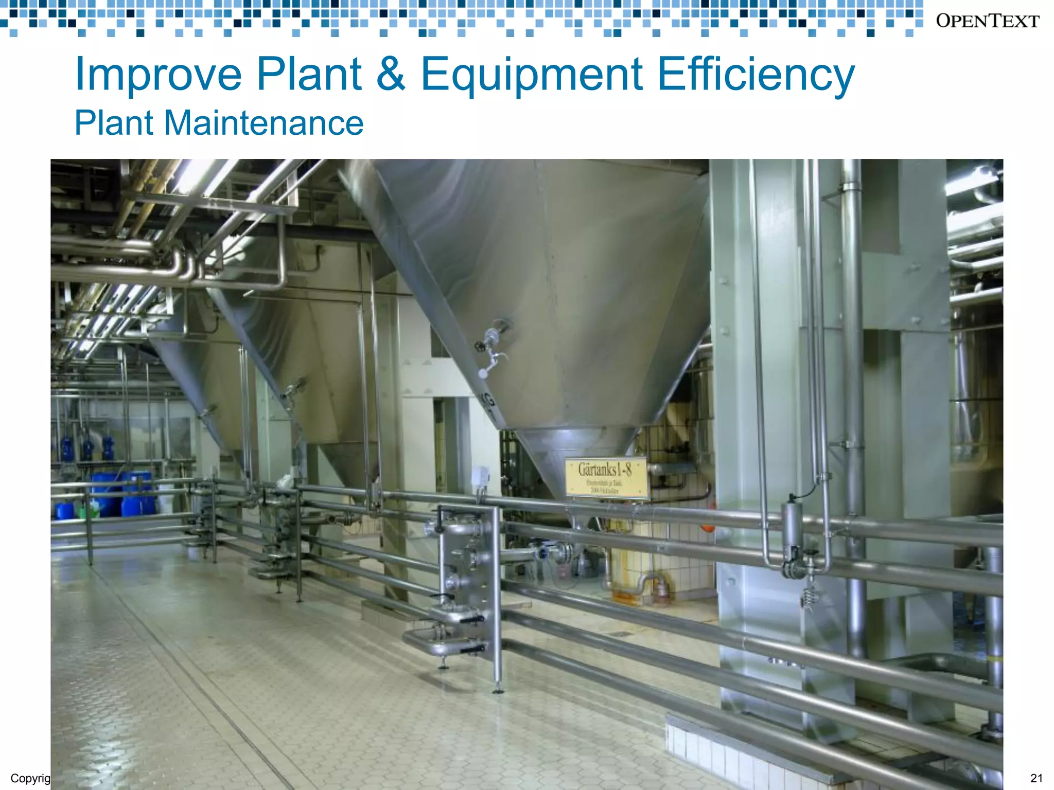 Improve Plant & Equipment Efficiency
            Plant Maintenance




Copyright © Open Text Corporation. All rights reserved.   21
 