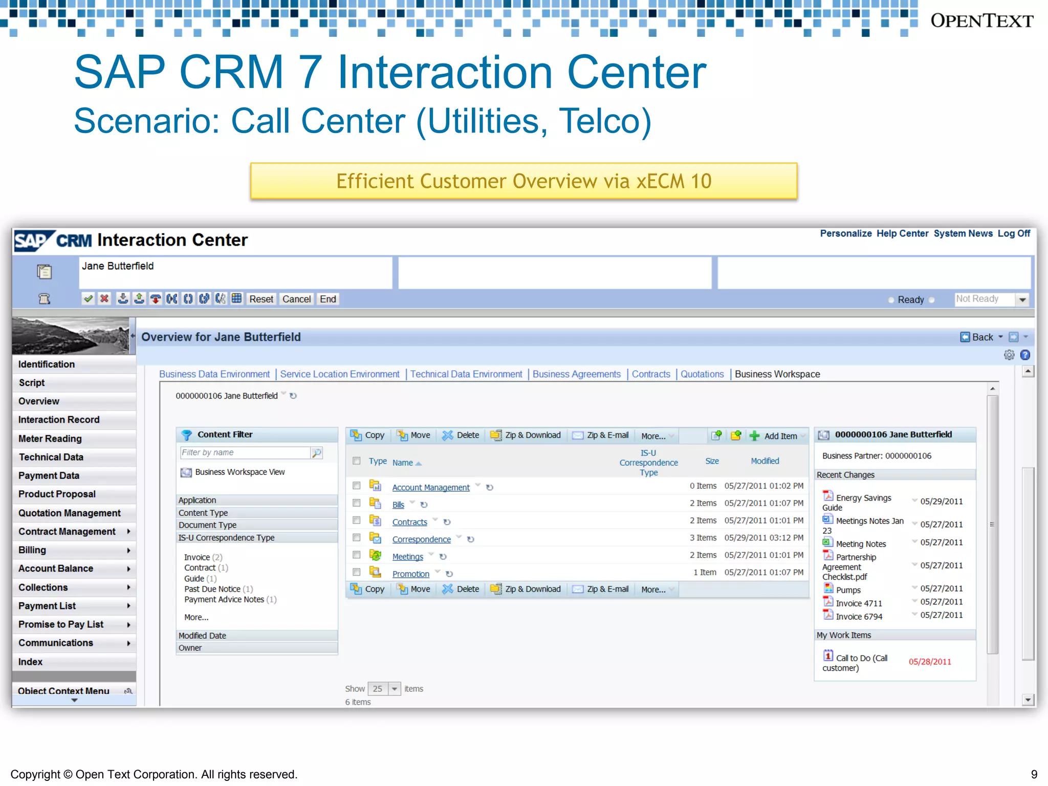 SAP CRM 7 Interaction Center
            Scenario: Call Center (Utilities, Telco)
                                                          Efficient Customer Overview via xECM 10




Copyright © Open Text Corporation. All rights reserved.                                             9
 