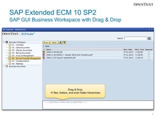 SAP Extended ECM 10
Support Package 2
SAP GUI Business Workspace with Drag &
Drop in SAP ERP




                             Copyright © OpenText Corporation. All rights reserved.
 