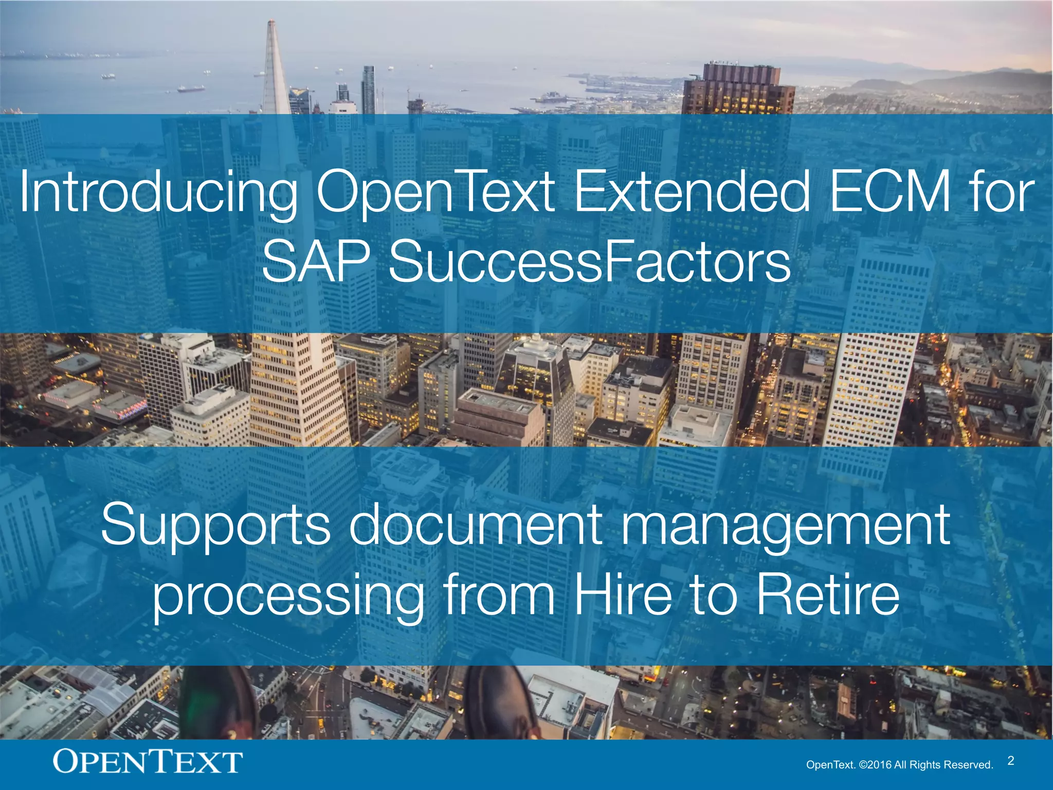 OpenText. ©2016 All Rights Reserved. 2
Introducing OpenText Extended ECM for
SAP SuccessFactors
Supports document management
processing from Hire to Retire
 