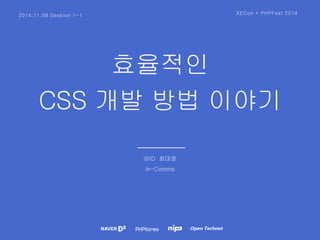 2014.11.08 Session 1-1 XECon + PHPFest 2014 
효율적인 
CSS 개발 방법 이야기 
@ID 최대영 
In-Comms 
 
