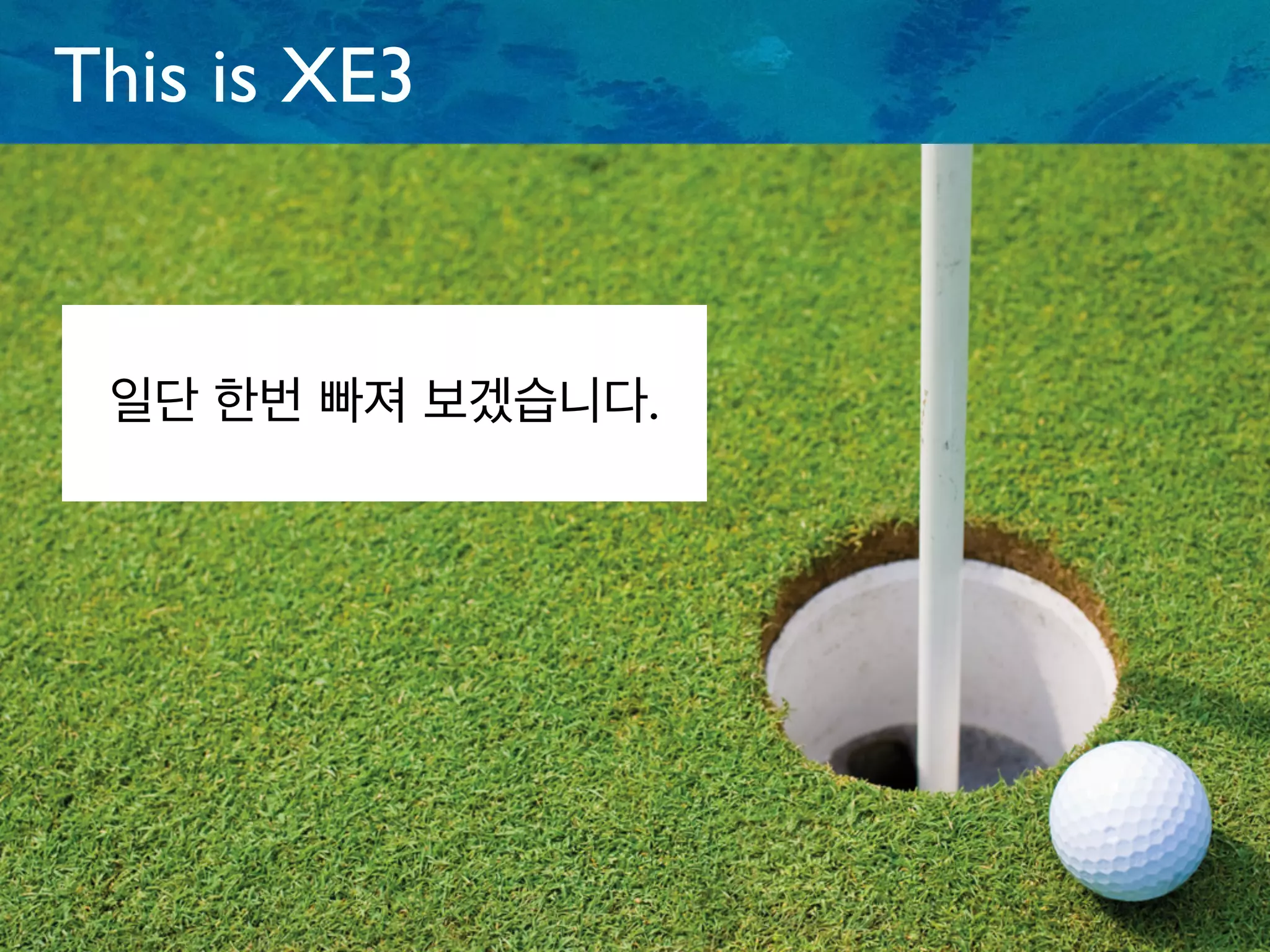 This is XE3
일단 한번 빠져 보겠습니다.
 