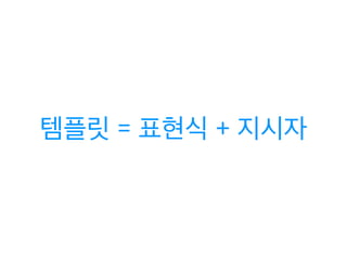 템플릿 = 표현식 + 지시자 
 