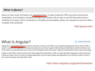 http://jquery.com/ 
https://docs.angularjs.org/guide/introduction 
 