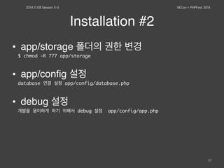 2014.11.08 Session 3-3 XECon + PHPFest 2014 
Installation #2 
• app/storage 폴더의 권한 변경 
$ chmod -R 777 app/storage 
• app/c...