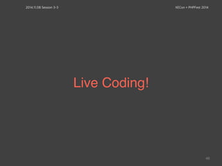 2014.11.08 Session 3-3 XECon + PHPFest 2014 
Live Coding! 
46 
 