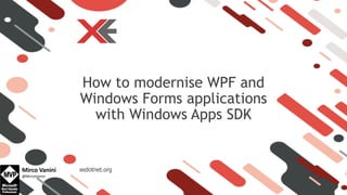xedotnet.org
How to modernise WPF and
Windows Forms applications
with Windows Apps SDK
Mirco Vanini
@MircoVanini
 