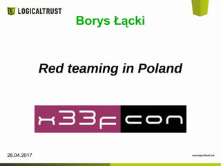 Borys Łącki
Red teaming in Poland
28.04.2017
 