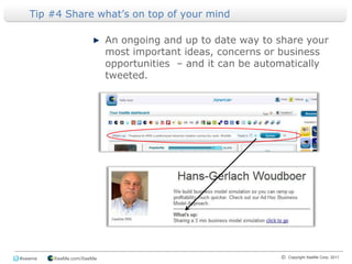 Tip #4 Share what’s on top of your mind An ongoing and up to date way to share your most important ideas, concerns or business opportunities  – and it can be automatically tweeted.