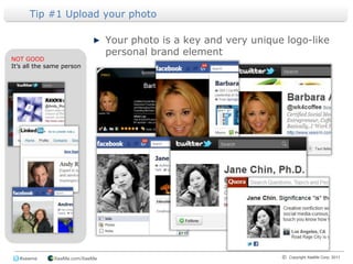 Tip #1 Upload your photo <br />Your photo is a key and very unique logo-like personal brand element<br />NOT GOODIt’s all ...