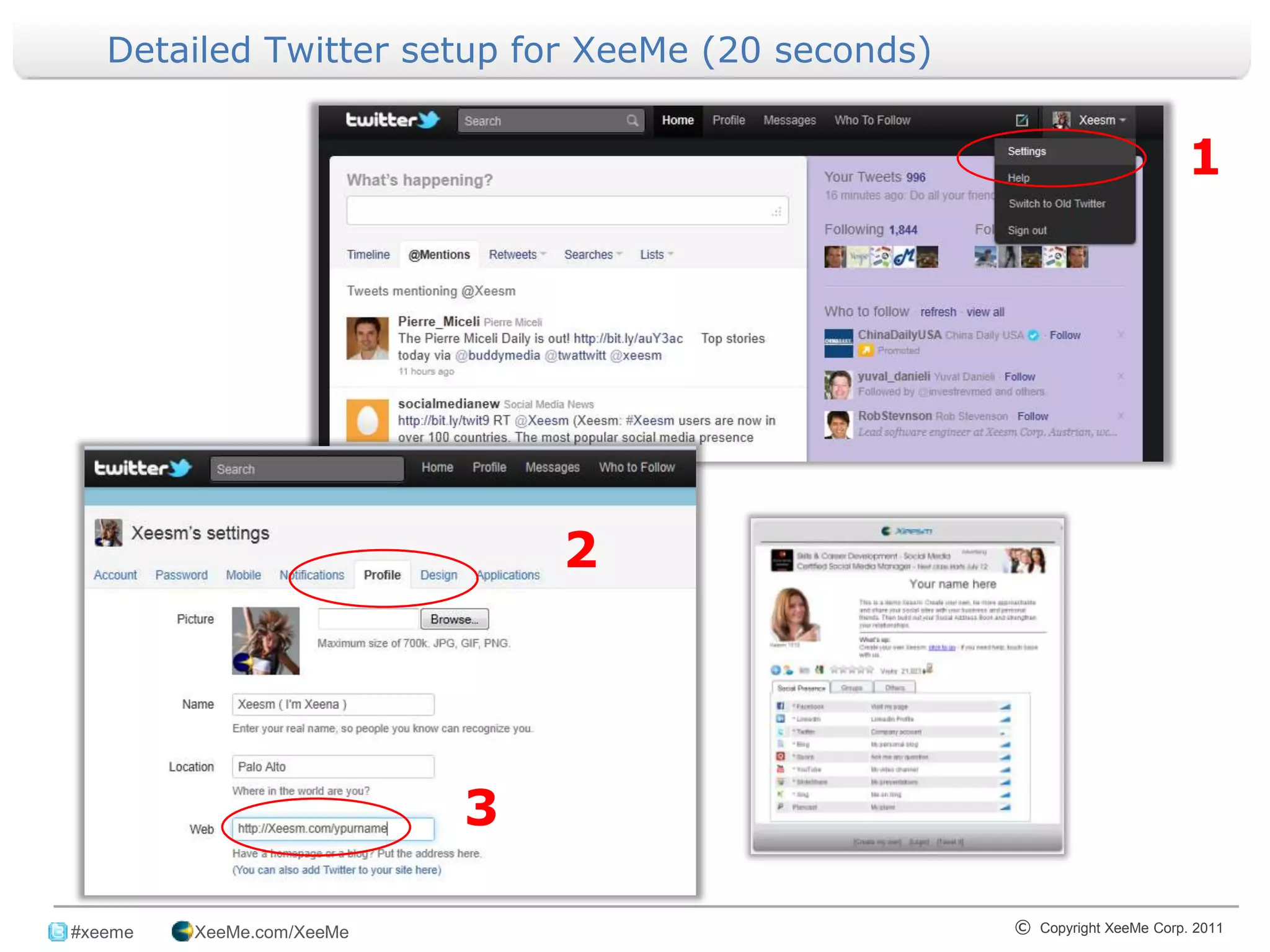 Detailed Twitter setup for XeeMe (20 seconds)


                                                                                       1




                                 2




                            3
_______________________________________________________________________________
 #xeeme   XeeMe.com/XeeMe                                       © Copyright XeeMe Corp. 2011
                                       10
 