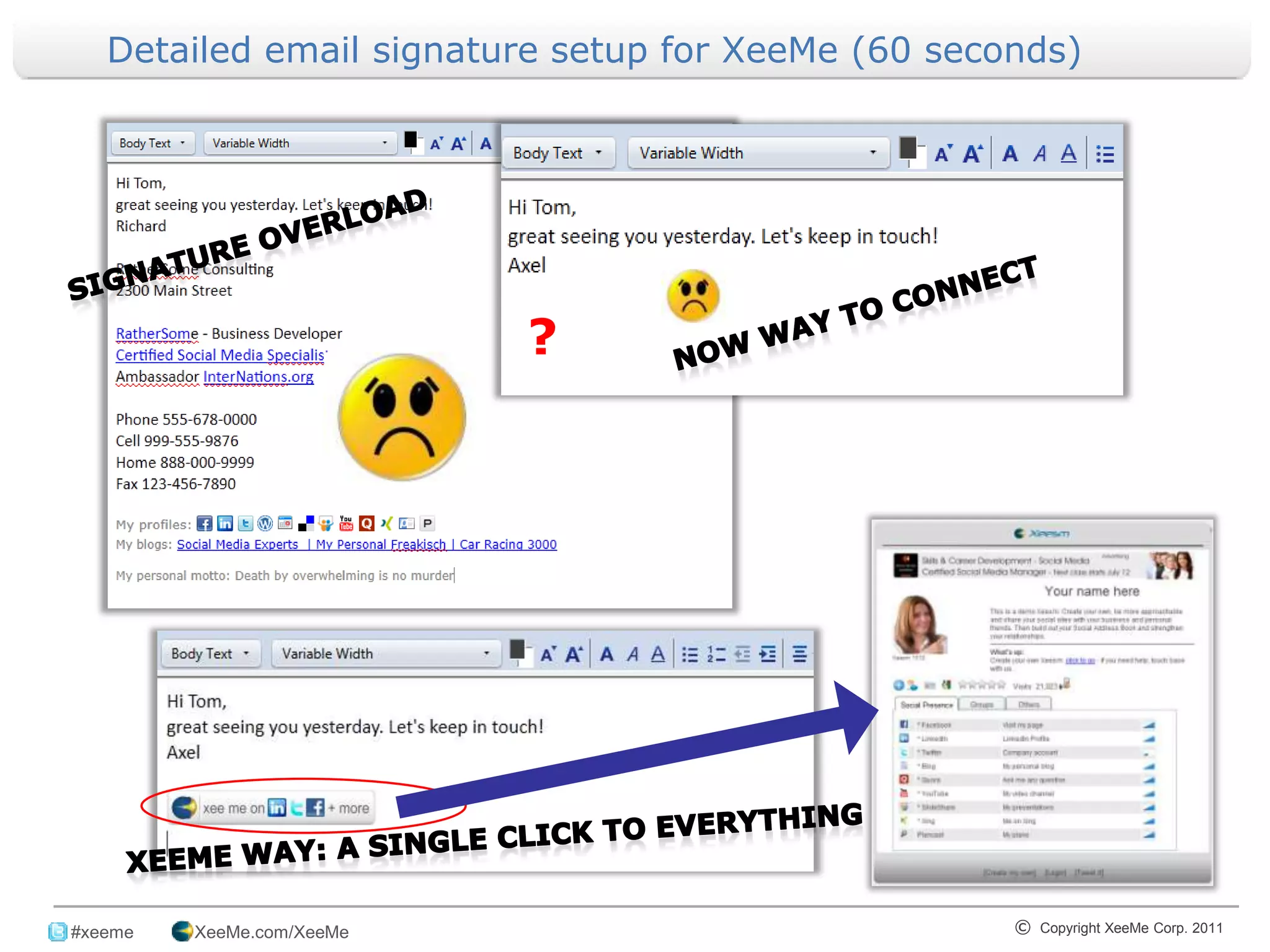 Detailed email signature setup for XeeMe (60 seconds)




                               ?




_______________________________________________________________________________
 #xeeme   XeeMe.com/XeeMe                                       © Copyright XeeMe Corp. 2011
                                       5
 