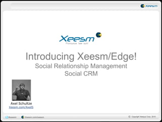 Introducing Xeesm/Edge!Social Relationship ManagementSocial CRM Axel Schultze Xeesm.com/AxelS 
